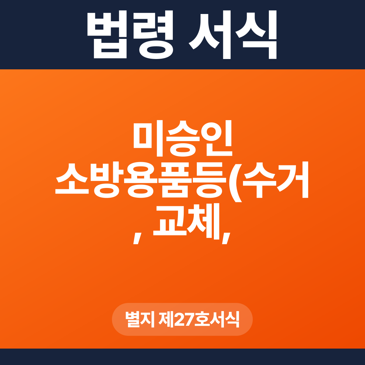 미승인 소방용품등(수거, 교체, 폐기) 표지 – 별지 제27호서식 HWP·PDF
