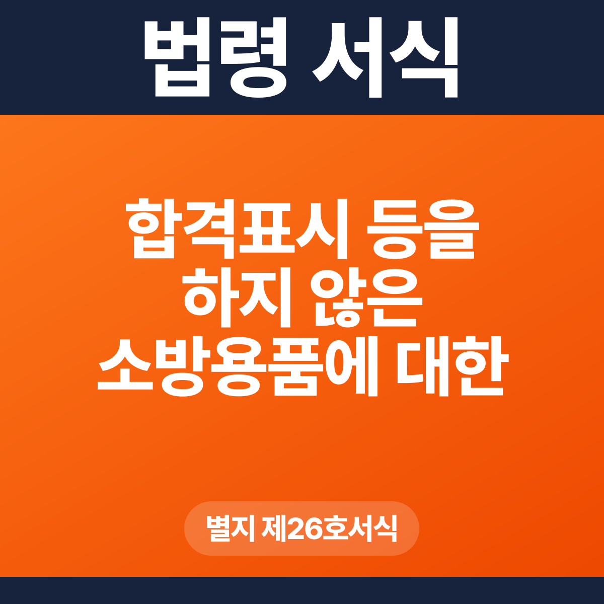 합격표시 등을 하지 않은 소방용품에 대한 조치명령 – 별지 제26호서식 HWP·PDF